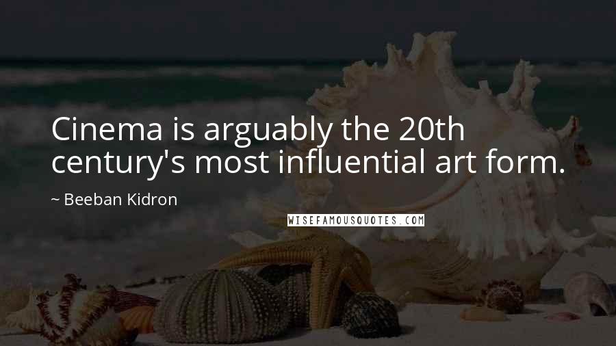 Beeban Kidron Quotes: Cinema is arguably the 20th century's most influential art form.