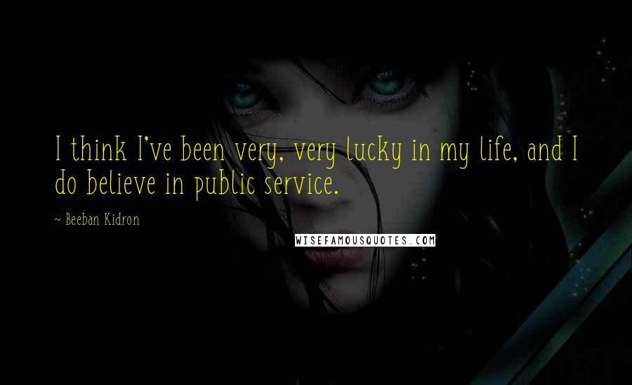 Beeban Kidron Quotes: I think I've been very, very lucky in my life, and I do believe in public service.