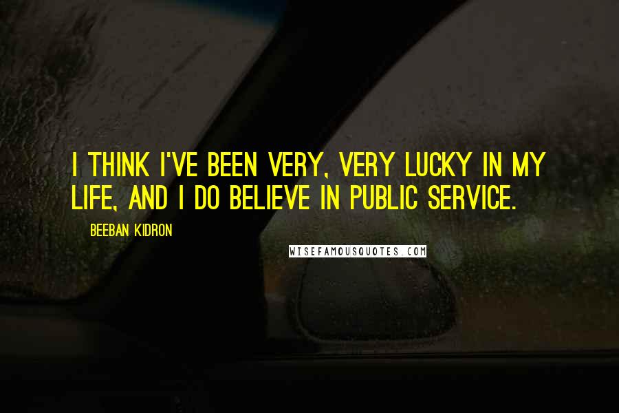 Beeban Kidron Quotes: I think I've been very, very lucky in my life, and I do believe in public service.