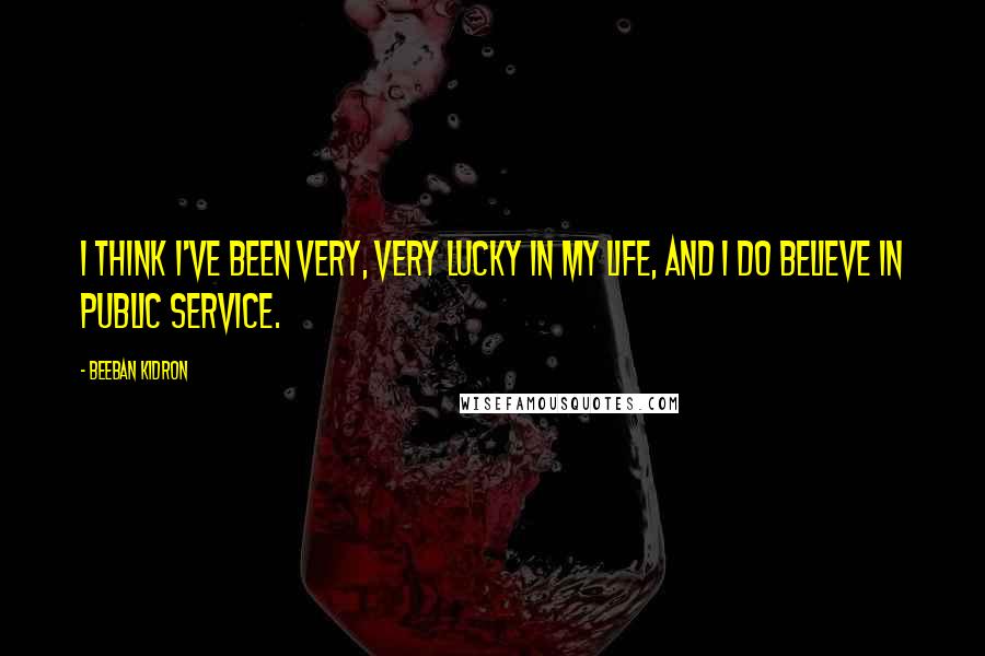 Beeban Kidron Quotes: I think I've been very, very lucky in my life, and I do believe in public service.