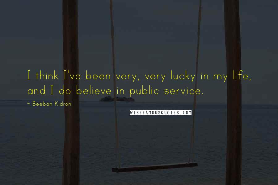 Beeban Kidron Quotes: I think I've been very, very lucky in my life, and I do believe in public service.