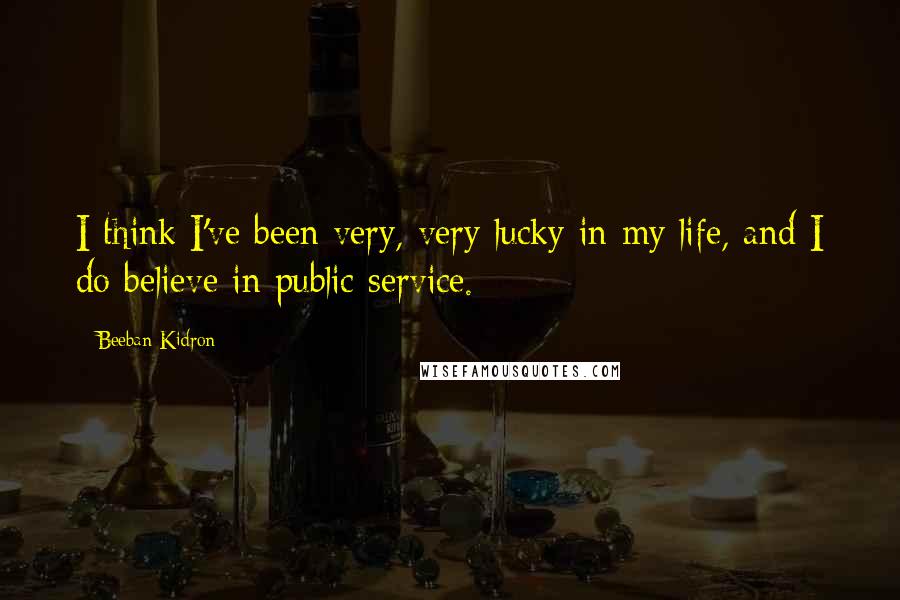 Beeban Kidron Quotes: I think I've been very, very lucky in my life, and I do believe in public service.