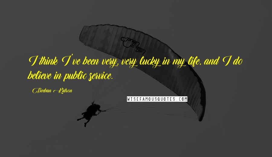 Beeban Kidron Quotes: I think I've been very, very lucky in my life, and I do believe in public service.