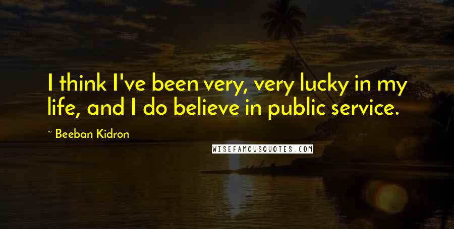 Beeban Kidron Quotes: I think I've been very, very lucky in my life, and I do believe in public service.