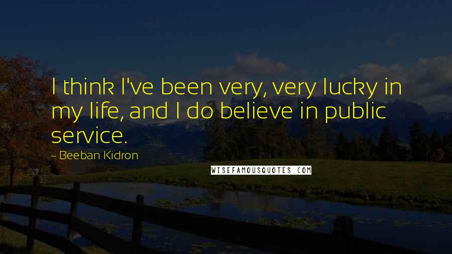 Beeban Kidron Quotes: I think I've been very, very lucky in my life, and I do believe in public service.