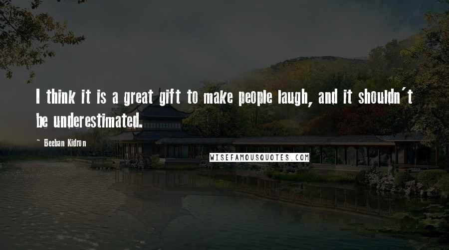 Beeban Kidron Quotes: I think it is a great gift to make people laugh, and it shouldn't be underestimated.