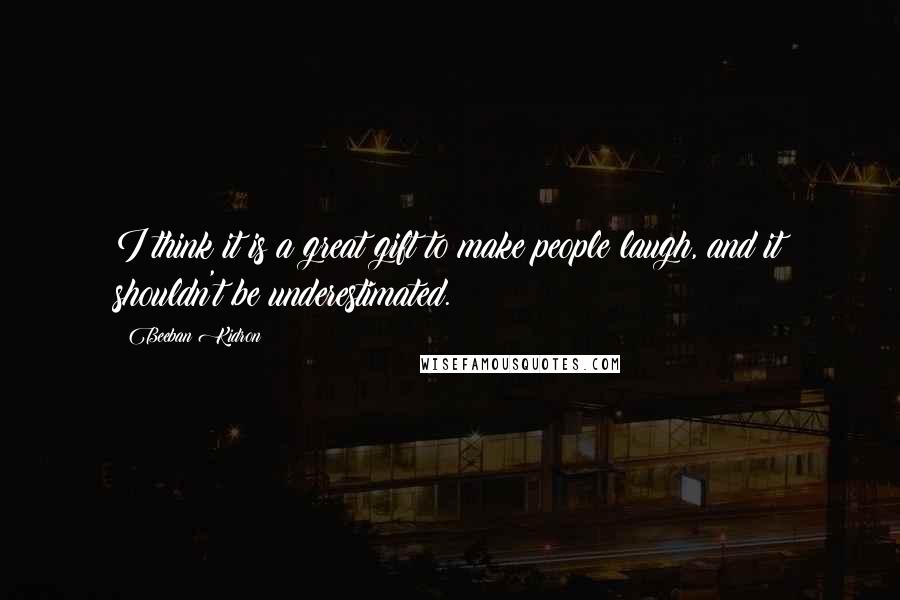 Beeban Kidron Quotes: I think it is a great gift to make people laugh, and it shouldn't be underestimated.