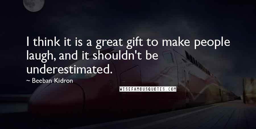 Beeban Kidron Quotes: I think it is a great gift to make people laugh, and it shouldn't be underestimated.