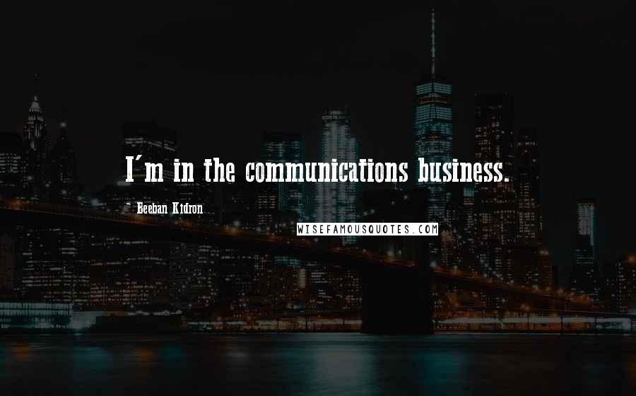 Beeban Kidron Quotes: I'm in the communications business.