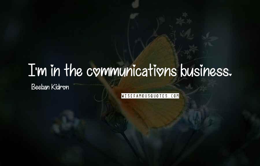 Beeban Kidron Quotes: I'm in the communications business.