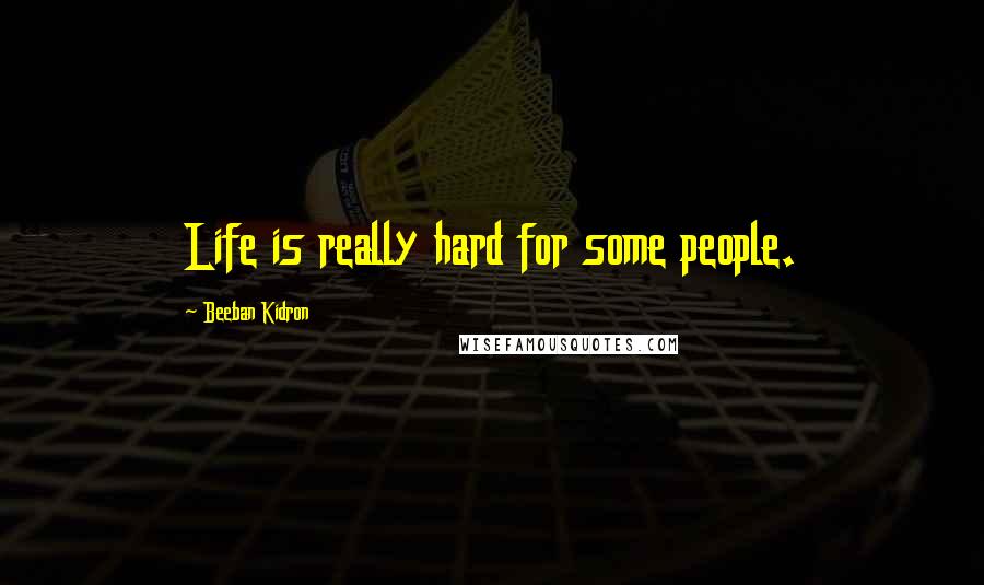 Beeban Kidron Quotes: Life is really hard for some people.