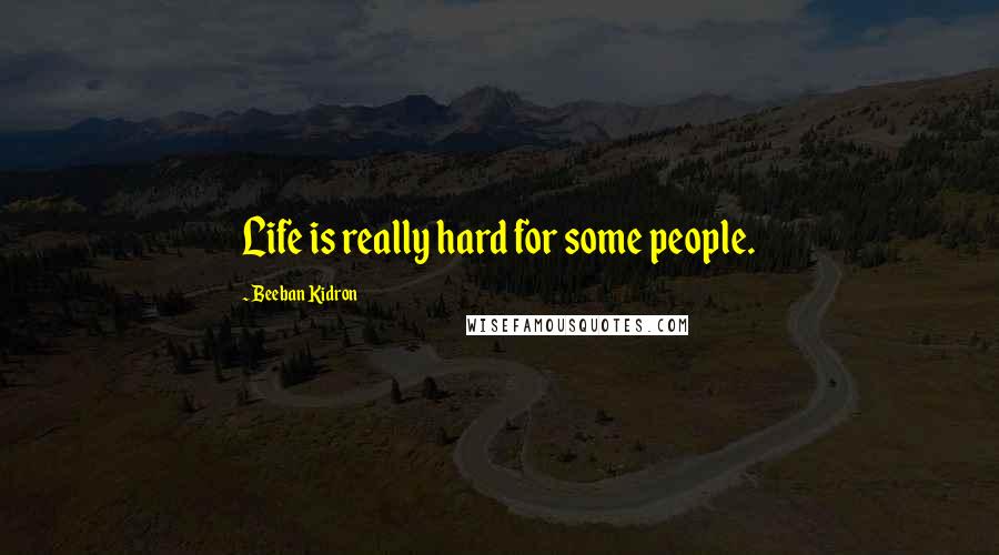 Beeban Kidron Quotes: Life is really hard for some people.