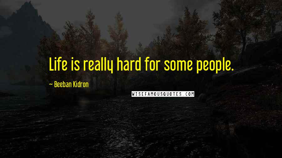Beeban Kidron Quotes: Life is really hard for some people.