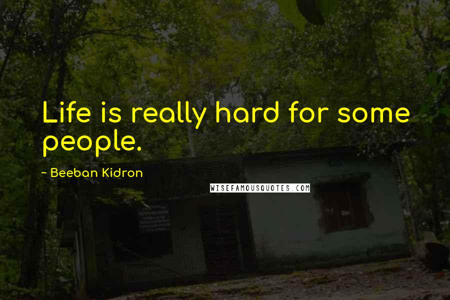 Beeban Kidron Quotes: Life is really hard for some people.