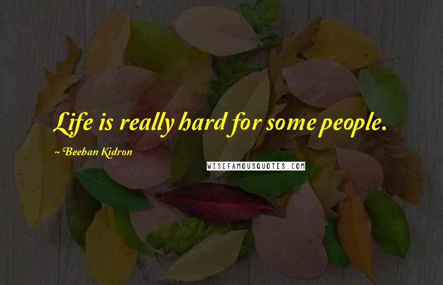 Beeban Kidron Quotes: Life is really hard for some people.