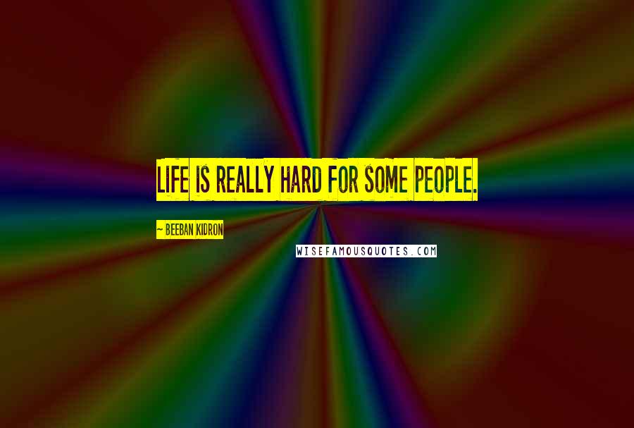 Beeban Kidron Quotes: Life is really hard for some people.