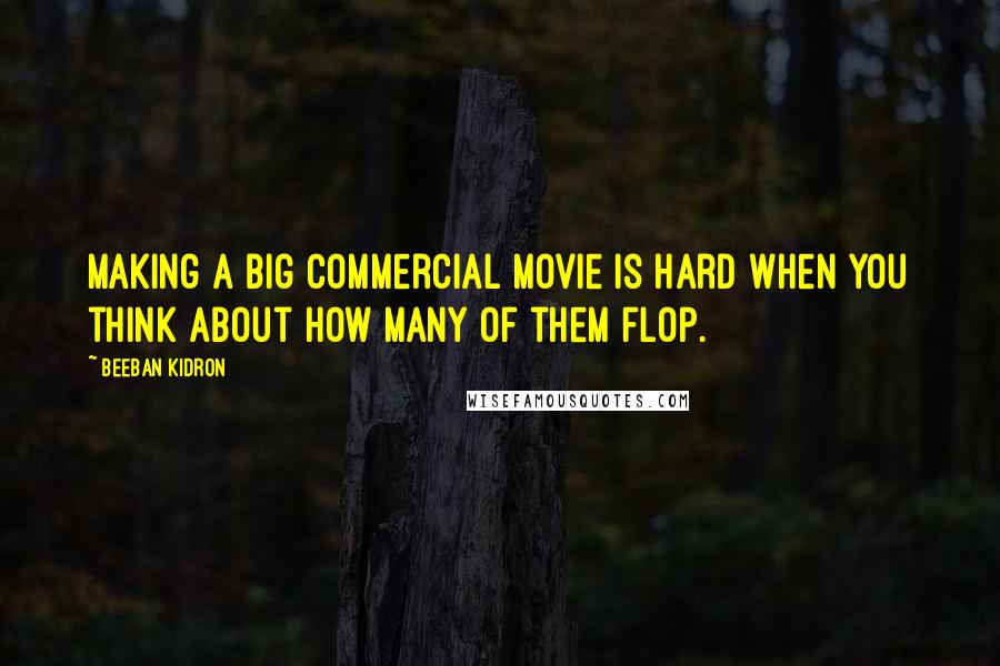 Beeban Kidron Quotes: Making a big commercial movie is hard when you think about how many of them flop.