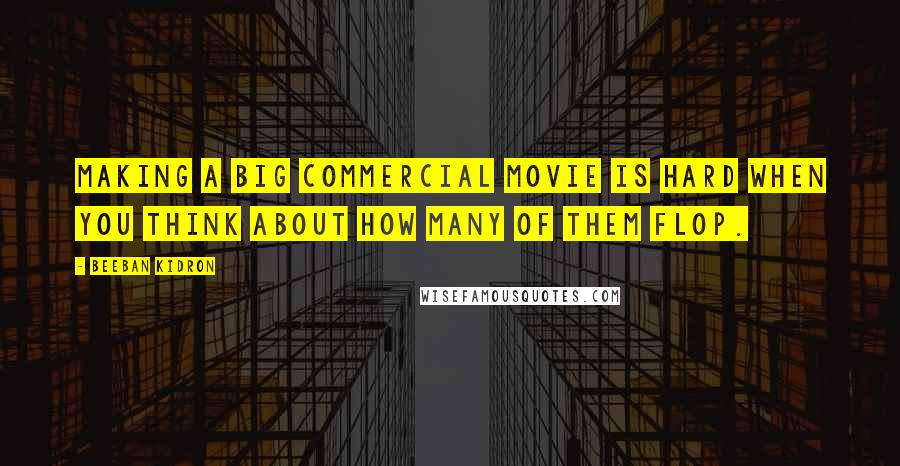 Beeban Kidron Quotes: Making a big commercial movie is hard when you think about how many of them flop.