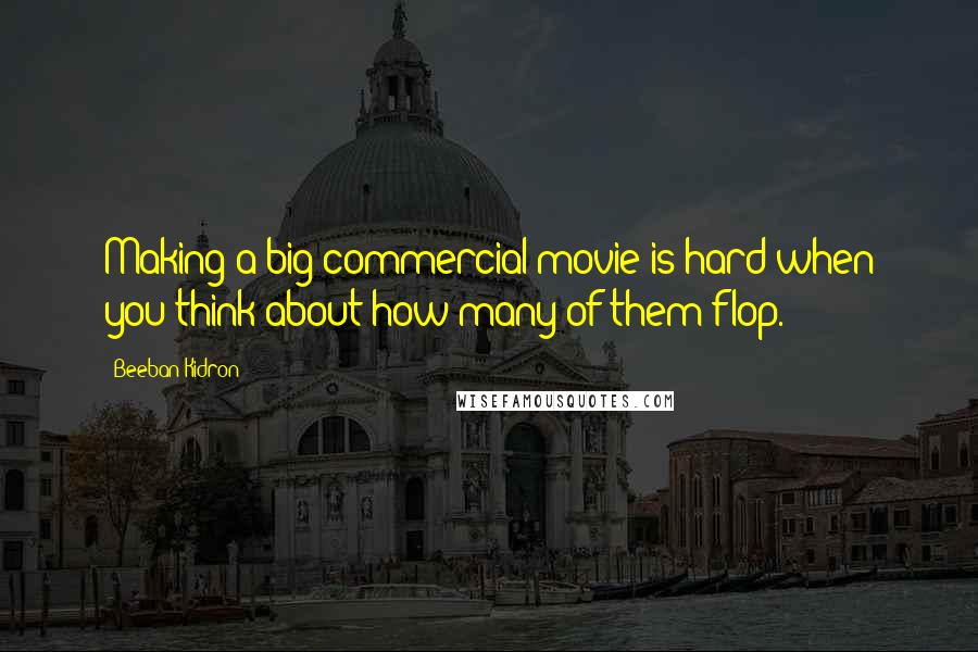Beeban Kidron Quotes: Making a big commercial movie is hard when you think about how many of them flop.
