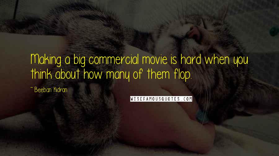 Beeban Kidron Quotes: Making a big commercial movie is hard when you think about how many of them flop.