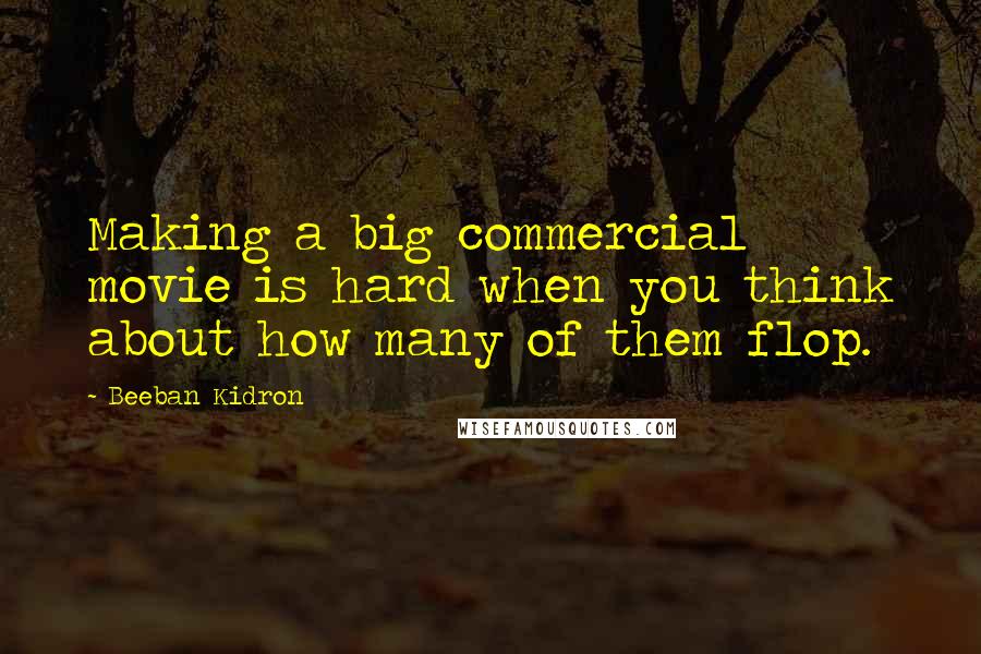 Beeban Kidron Quotes: Making a big commercial movie is hard when you think about how many of them flop.