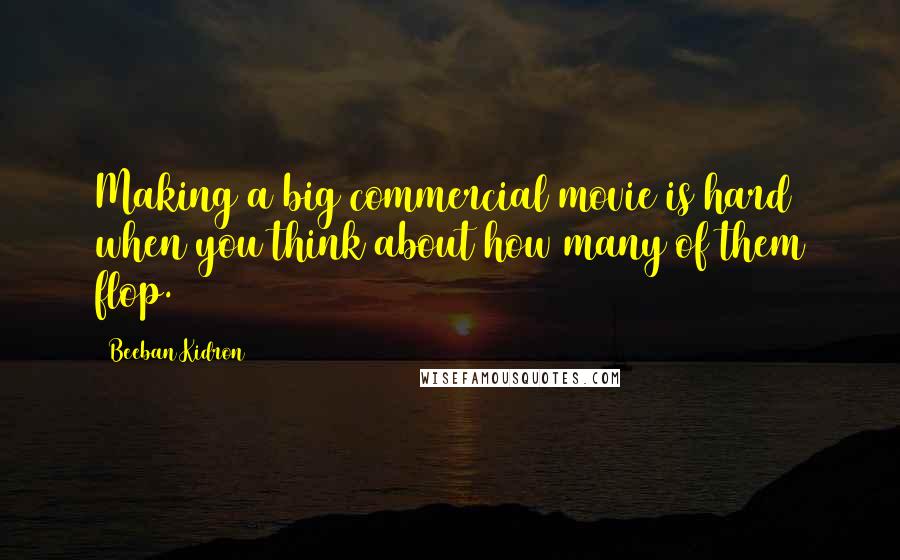 Beeban Kidron Quotes: Making a big commercial movie is hard when you think about how many of them flop.