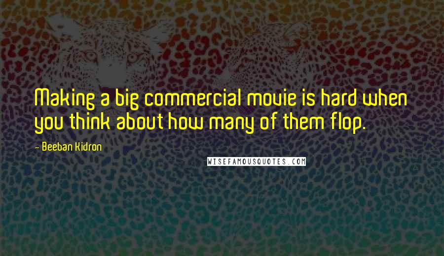 Beeban Kidron Quotes: Making a big commercial movie is hard when you think about how many of them flop.