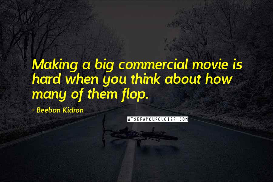 Beeban Kidron Quotes: Making a big commercial movie is hard when you think about how many of them flop.