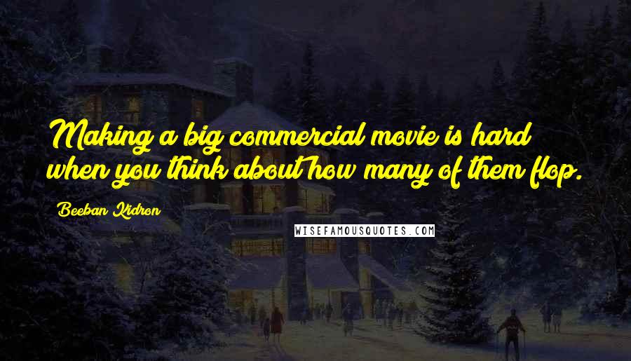 Beeban Kidron Quotes: Making a big commercial movie is hard when you think about how many of them flop.