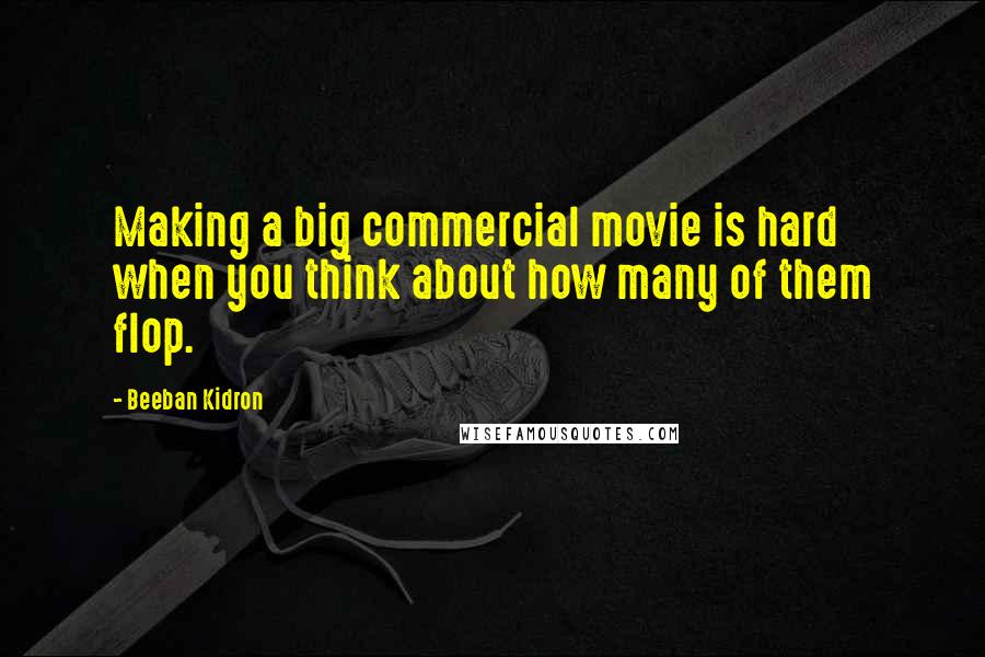 Beeban Kidron Quotes: Making a big commercial movie is hard when you think about how many of them flop.