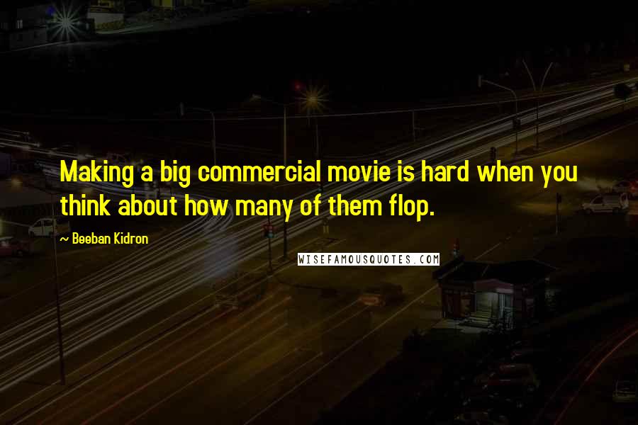 Beeban Kidron Quotes: Making a big commercial movie is hard when you think about how many of them flop.