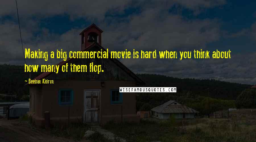 Beeban Kidron Quotes: Making a big commercial movie is hard when you think about how many of them flop.