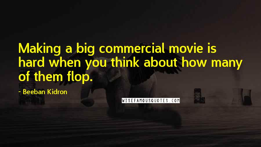 Beeban Kidron Quotes: Making a big commercial movie is hard when you think about how many of them flop.