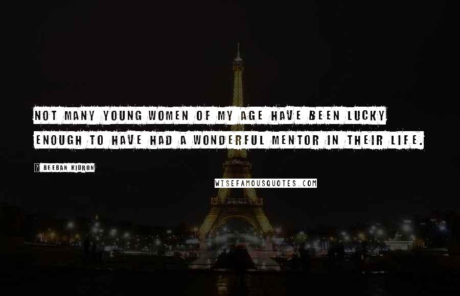 Beeban Kidron Quotes: Not many young women of my age have been lucky enough to have had a wonderful mentor in their life.