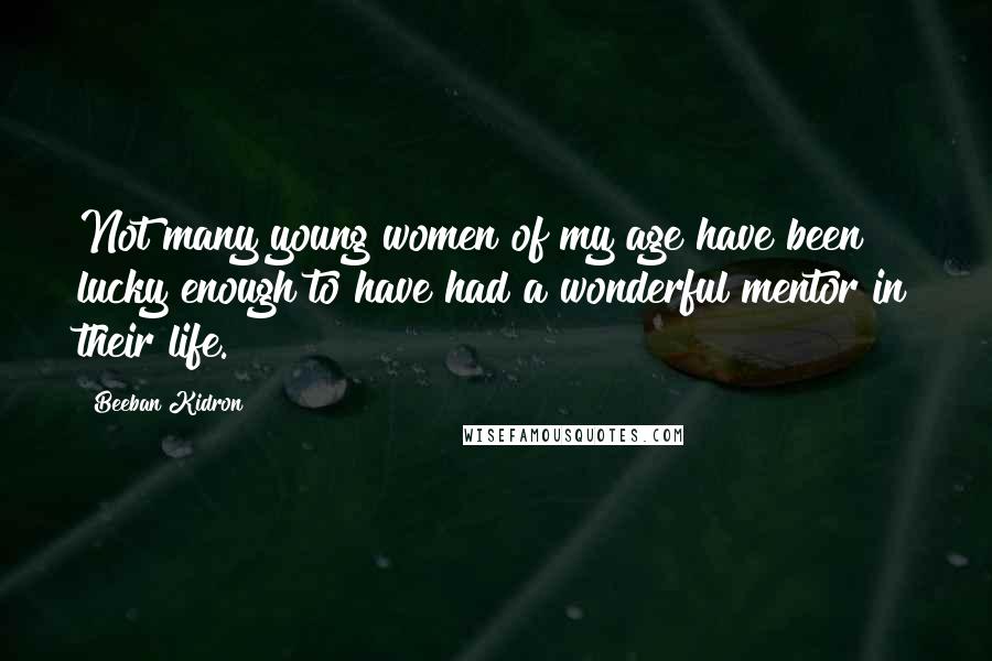 Beeban Kidron Quotes: Not many young women of my age have been lucky enough to have had a wonderful mentor in their life.