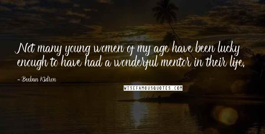 Beeban Kidron Quotes: Not many young women of my age have been lucky enough to have had a wonderful mentor in their life.