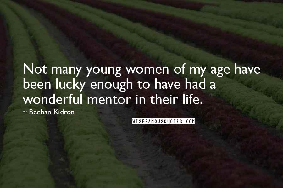 Beeban Kidron Quotes: Not many young women of my age have been lucky enough to have had a wonderful mentor in their life.