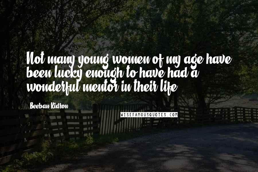 Beeban Kidron Quotes: Not many young women of my age have been lucky enough to have had a wonderful mentor in their life.