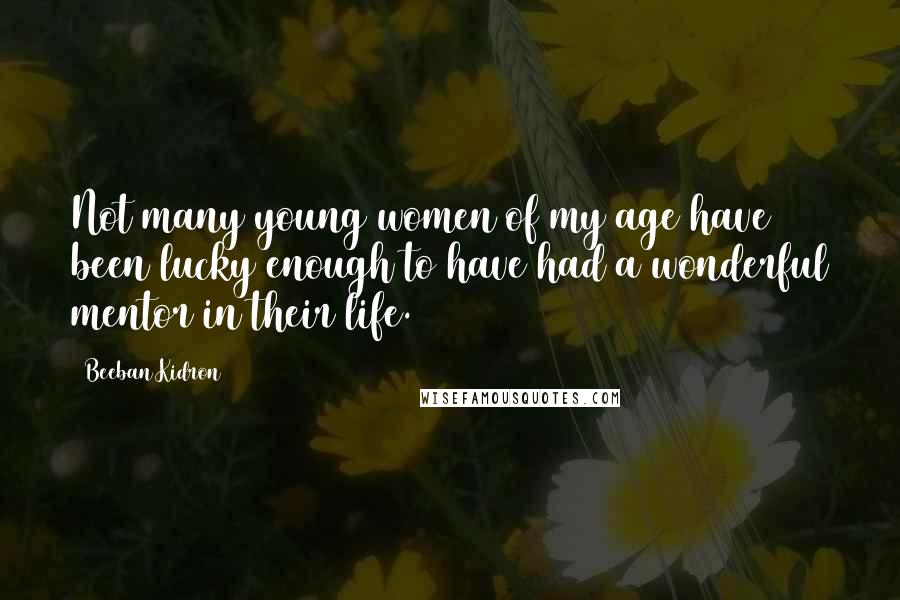 Beeban Kidron Quotes: Not many young women of my age have been lucky enough to have had a wonderful mentor in their life.