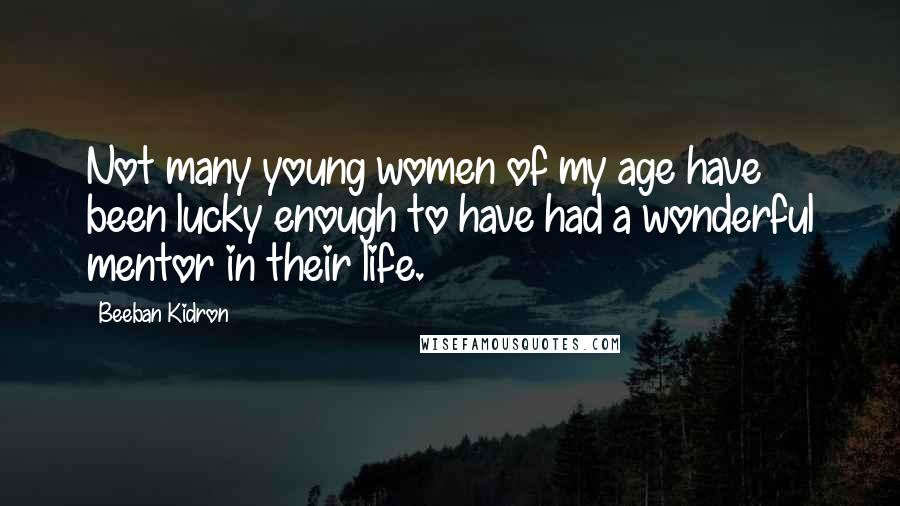 Beeban Kidron Quotes: Not many young women of my age have been lucky enough to have had a wonderful mentor in their life.