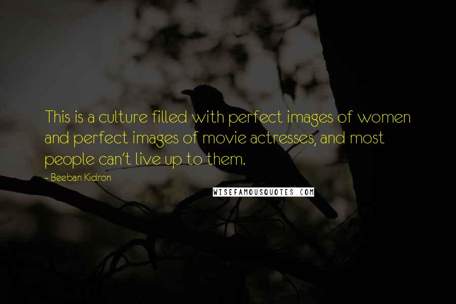 Beeban Kidron Quotes: This is a culture filled with perfect images of women and perfect images of movie actresses, and most people can't live up to them.