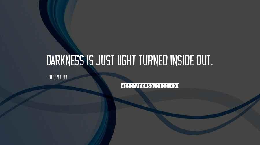 Beelzebub Quotes: Darkness is just light turned inside out.