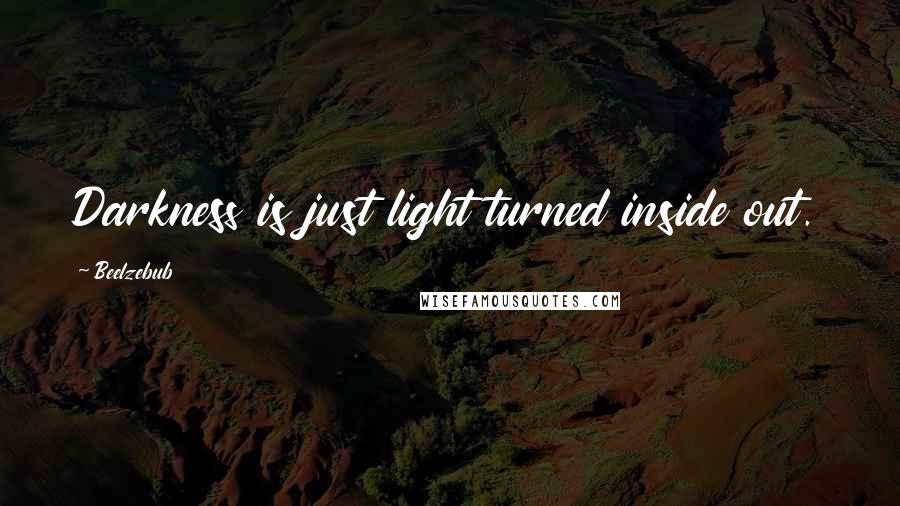 Beelzebub Quotes: Darkness is just light turned inside out.