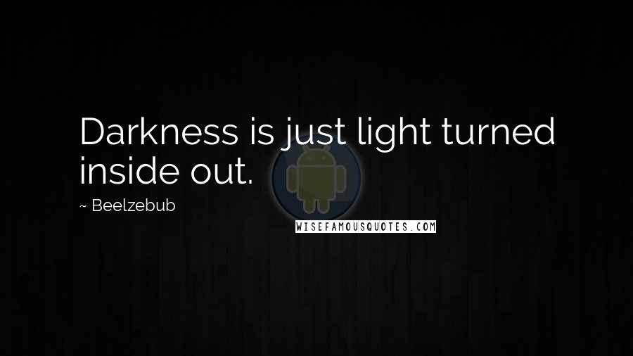 Beelzebub Quotes: Darkness is just light turned inside out.