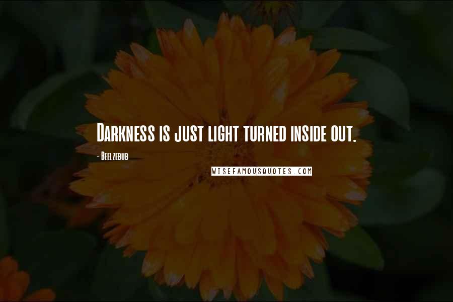 Beelzebub Quotes: Darkness is just light turned inside out.
