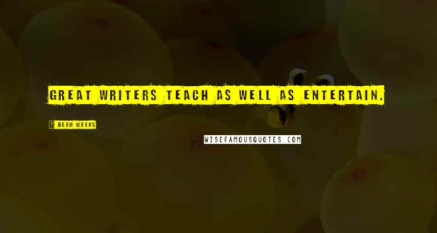 Beem Weeks Quotes: Great writers teach as well as entertain.