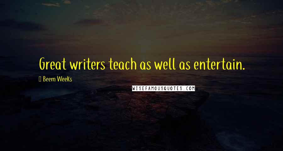 Beem Weeks Quotes: Great writers teach as well as entertain.