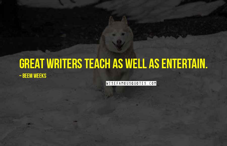 Beem Weeks Quotes: Great writers teach as well as entertain.