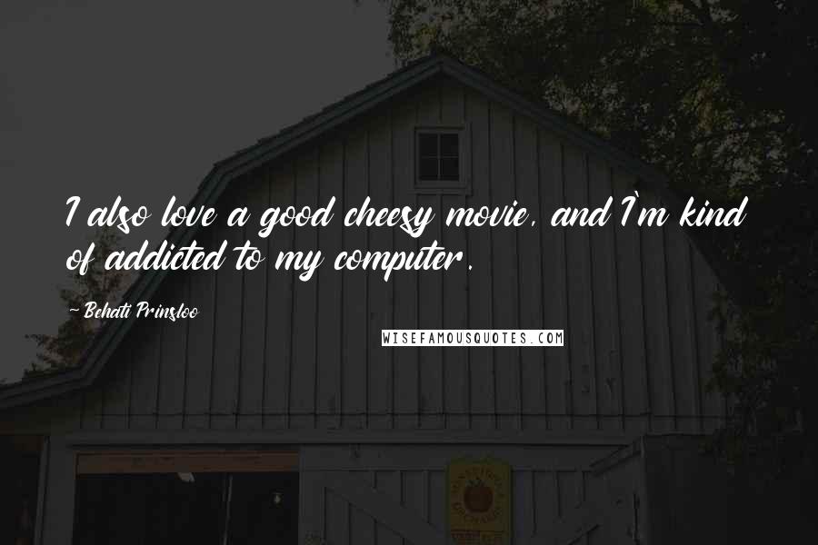 Behati Prinsloo Quotes: I also love a good cheesy movie, and I'm kind of addicted to my computer.