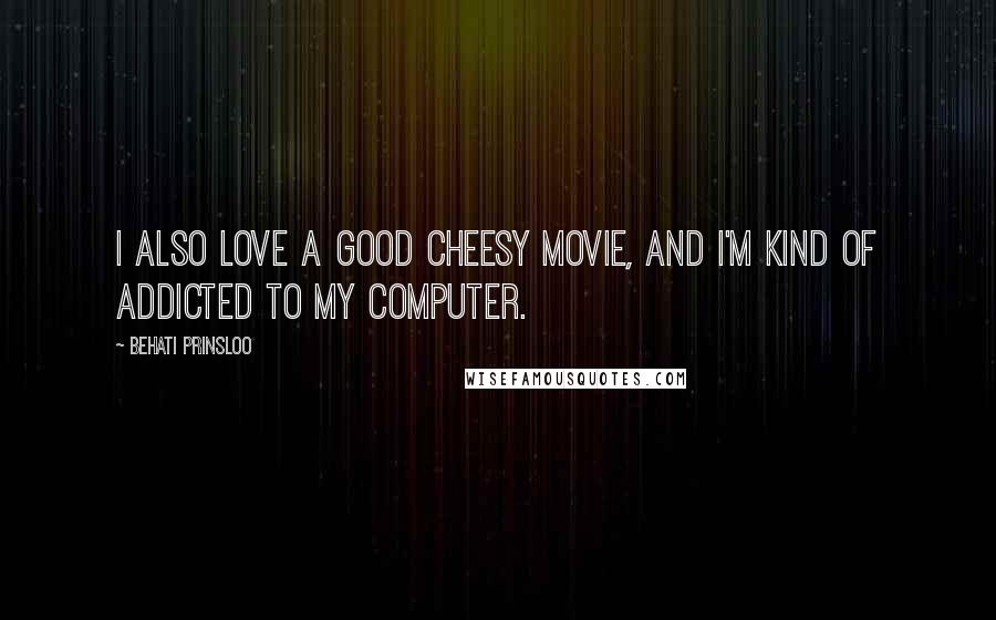 Behati Prinsloo Quotes: I also love a good cheesy movie, and I'm kind of addicted to my computer.